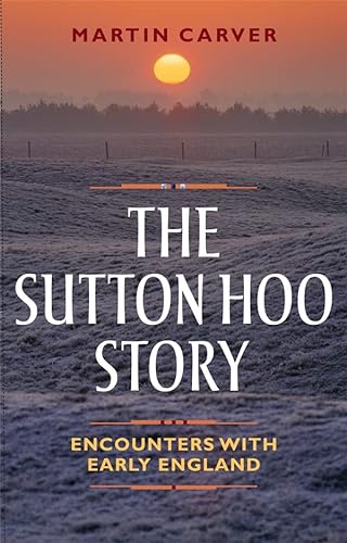 The Sutton Hoo Story: Encounters With Early England von Boydell Press